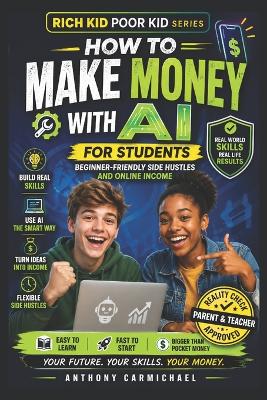 How to Make Money with AI for Students: A Step-by-Step System to Build Real Income, Learn In-Demand Skills, and Develop Financial Intelligence Using AI, Side Hustles, and Digital Opportunities