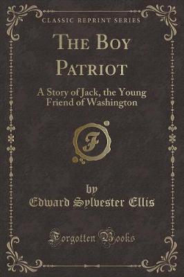 The Boy Patriot: A Story of Jack, the Young Friend of Washington (Classic Reprint)