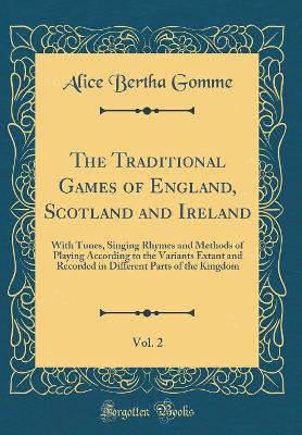 The Traditional Games of England, Scotland and Ireland, Vol. 2: With Tunes, Singing Rhymes and Methods of Playing According to the Variants Extant and Recorded in Different Parts of the Kingdom (Classic Reprint)