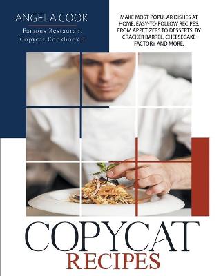 Copycat Recipes: Make Most Popular Dishes at Home. Easy-To-Follow Recipes, from Appetizers to Desserts, by Cracker Barrel, Cheesecake Factory and More