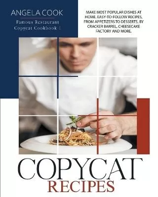 Copycat Recipes: Make Most Popular Dishes at Home. Easy-To-Follow Recipes, from Appetizers to Desserts, by Cracker Barrel, Cheesecake Factory and More