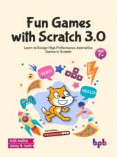 Fun Games with Scratch 3.0: Learn to Design High Performance, Interactive Games in Scratch