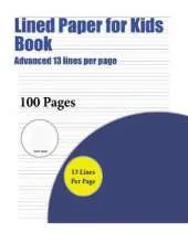 Lined Paper for Kids Book (Advanced 13 Lines Per Page): A Handwriting and Cursive Writing Book with 100 Pages of Extra Large 8.5 by 11.0 Inch Writing Practise Pages. This Book Has Guidelines for Practising Writing.