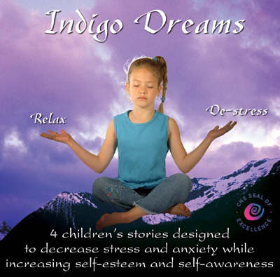 Indigo Dreams: 4 Children's Stories Designed to Decrease Stress and Anxiety While Increasing Self-Esteem and Self-Awareness