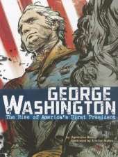 George Washington: the Rise of Americas First President (American Graphic)