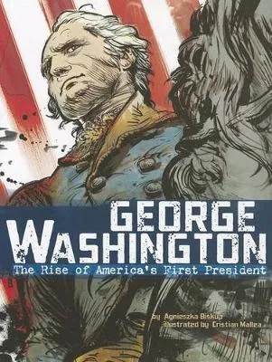 George Washington: the Rise of Americas First President (American Graphic)