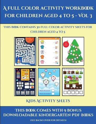 Kids Activity Sheets (A full color activity workbook for children aged 4 to 5 - Vol 3): This book contains 30 full color activity sheets for children aged 4 to 5
