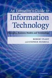 An Executive's Guide to Information Technology: Principles, Business Models, and Terminology