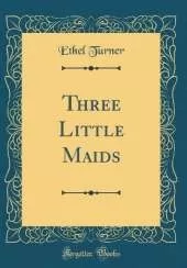 Three Little Maids (Classic Reprint)