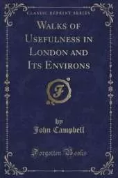 Walks of Usefulness in London and Its Environs (Classic Reprint)