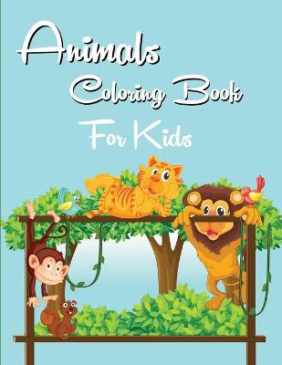 Animals Coloring Book for Kids: Cute Animals and Various Fun Designs with Animals - Over 40 Amazing Unique Designs for Kids Aged 3-8