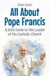All About Pope Francis: A Kid's Guide to the Leader of the Catholic Church