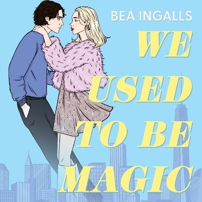 We Used To Be Magic: A gorgeous grumpy x sunshine romance set in New York