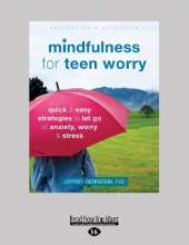 Mindfulness for Teen Worry: Quick and Easy Strategies to Let Go of Anxiety, Worry, and Stress