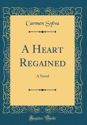 A Heart Regained: A Novel (Classic Reprint)