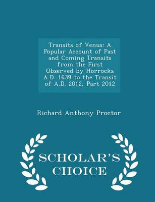 Transits of Venus: A Popular Account of Past and Coming Transits from the First Observed by Horrocks A.D. 1639 to the Transit of A.D. 2012, Part 2012 - Scholar's Choice Edition