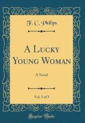 A Lucky Young Woman, Vol. 3 of 3: A Novel (Classic Reprint)