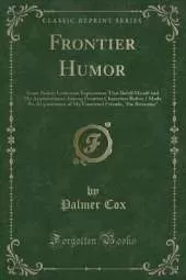 Frontier Humor: Some Rather Ludicrous Experiences That Befell Myself and My Acquaintances Among Frontier Characters Before I Made the Acquaintance of My Esteemed Friends, "the Brownies" (Classic Reprint)