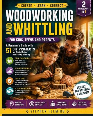 Woodworking and Whittling for Kids, Teens and Parents: A Beginner's Guide with 51 DIY Projects for Digital Detox and Family Bonding