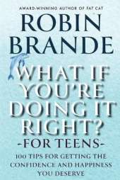 What If You're Doing It Right? For Teens: 100 Tips for Getting the Confidence and Happiness You Deserve