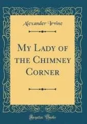 My Lady of the Chimney Corner (Classic Reprint)