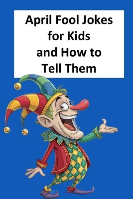 April Fool Jokes for Kids and How to Tell Them