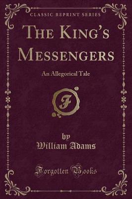 The King's Messengers: An Allegorical Tale (Classic Reprint)