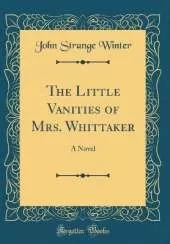 The Little Vanities of Mrs. Whittaker: A Novel (Classic Reprint)