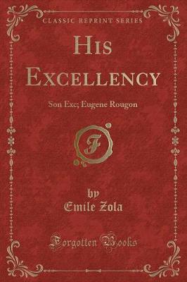 His Excellency: Son Exc. Eugène Rougon (Classic Reprint)