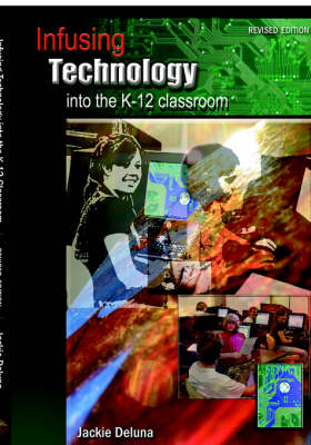 Infusing Technology Into the K-12 Classroom: Revised Edition