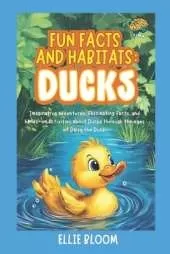 Fun Facts and Habitats: Ducks: Imaginative adventures, fascinating facts, and hands-on activities about Ducks through the eyes of Penny the Duck