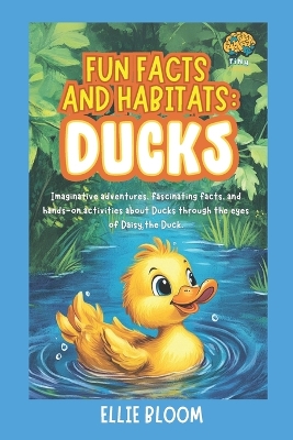 Fun Facts and Habitats: Ducks: Imaginative adventures, fascinating facts, and hands-on activities about Ducks through the eyes of Penny the Duck