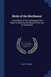 Birds of the Northwest: A Hand-Book of the Ornithology of the Region Drained by the Missouri River and Its Tributaries