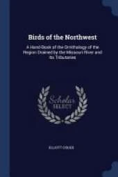Birds of the Northwest: A Hand-Book of the Ornithology of the Region Drained by the Missouri River and Its Tributaries
