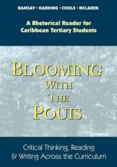 Blooming with the Pouis: Critical Thinking, Reading and Writing across the Curriculum - A Rhetorical Reader for Caribbean Tertiary Students