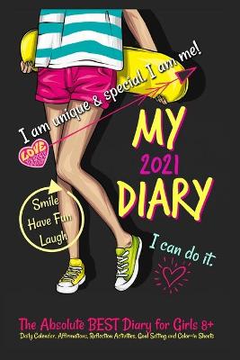 My Diary 2021: The Absolute Best Diary for Girls 8+: Includes Daily Calendar, Affirmations, Reflection Activities, Goal Setting, and Color-in Sheets