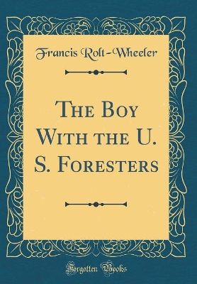 The Boy With the U. S. Foresters (Classic Reprint)