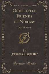 Our Little Friends of Norway: Ola and Marit (Classic Reprint)