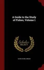 A Guide to the Study of Fishes; Volume 1