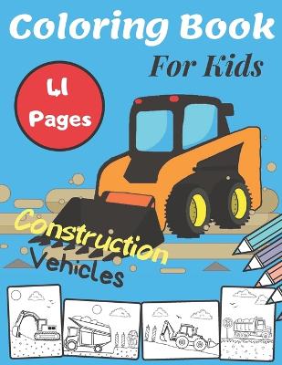 Coloring Book For Kids Construction Vehicles: Great and Funny Scenes Filled With Big Trucks, Diggers, Dumpers, Cranes and Many More