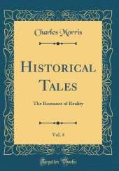 Historical Tales, Vol. 4: The Romance of Reality (Classic Reprint)
