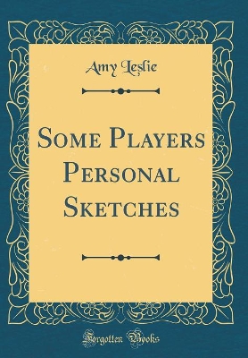 Some Players Personal Sketches (Classic Reprint)