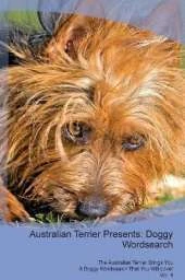 Australian Terrier Presents: Doggy Wordsearch The Australian Terrier Brings You A Doggy Wordsearch That You Will Love! Vol. 4