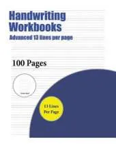 Handwriting Workbooks (Advanced 13 Lines Per Page): A Handwriting and Cursive Writing Book with 100 Pages of Extra Large 8.5 by 11.0 Inch Writing Practise Pages. This Book Has Guidelines for Practising Writing.
