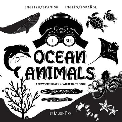 I See Ocean Animals: Bilingual (English / Spanish) (Ingles / Espanol) A Newborn Black & White Baby Book (High-Contrast Design & Patterns) (Whale, Dolphin, Shark, Turtle, Seal, Octopus, Stingray, Jellyfish, Seahorse, Starfish, Crab, and More!) (Engage Earl