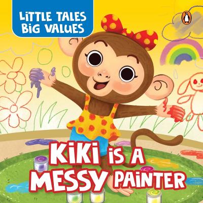 Little Tales Big Values :  Kiki is a Messy Painter: Delightful Stories Instilling Values and Morals | Book for 3+ [Penguin Early Learning Series]