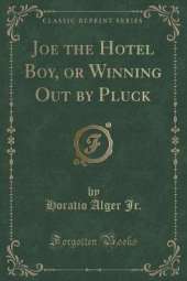 Joe the Hotel Boy, or Winning Out by Pluck (Classic Reprint)