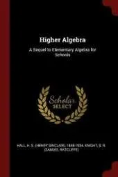 Higher Algebra: A Sequel to Elementary Algebra for Schools