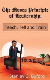 The Moses Principle of Leadership: Teach Tell and Train