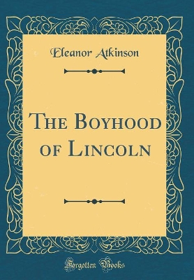 The Boyhood of Lincoln (Classic Reprint)